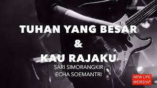 Tuhan Yang Besar medley Kau Rajaku - Sari Simorangkir Ft  Echa Soemantri | New Life Worship