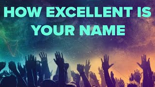How Excellent Is Your Name Oh Lord Lyrics Worship