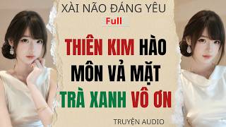 Full audio | Thiên Kim Hào Môn Vả Mặt Trà Xanh Vô Ơn