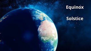 What is the Equinox and Solstice?