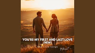 You’re my first and last love (New)