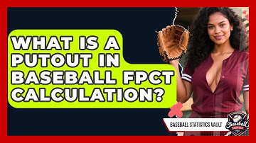 What Is A Putout In Baseball FPCT Calculation? - Baseball Statistics Vault