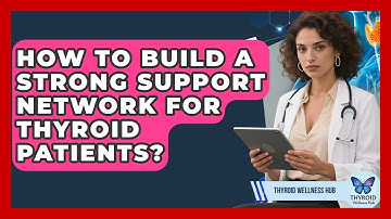 How To Build A Strong Support Network For Thyroid Patients? - Thyroid Wellness Hub