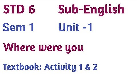 Std 6 Sem 1 Unit-1 Where were you?  Textbook Activity 1 & 2 Dhoran 6 angreji ch-1 it was a cold day