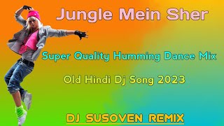 Jungle Mein Sher || Old Hindi Dj Song || Super Quality Humming Dance Mix 2023 || Dj Susoven Remix