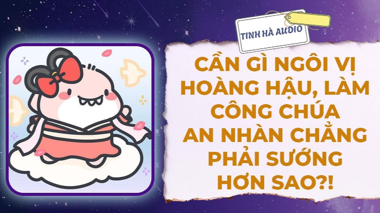 【Truyện Audio】HOÀNG HẬU Ư? LÀM CÔNG CHÚA AN NHÀN CHẲNG PHẢI SƯỚNG HƠN SAO?! | Tinh Hà Audio