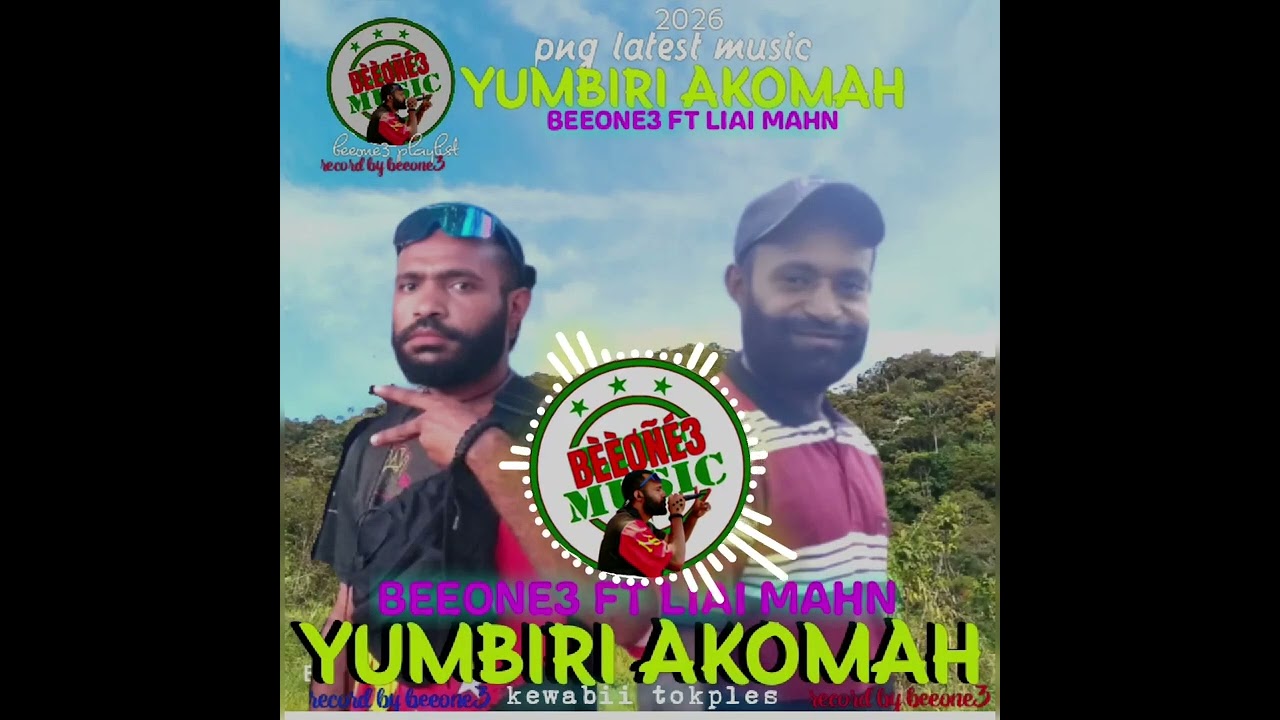YUMBIRI AKOMAH... BEEONE3 FT LIAI MAHN..2026..PNG LATEST MUSIC🇵🇬