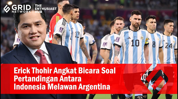 Erick Thohir Angkat Bicara Soal Pertandingan antara Indonesia melawan Argentina