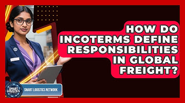 How Do Incoterms Define Responsibilities In Global Freight? - Smart Logistics Network
