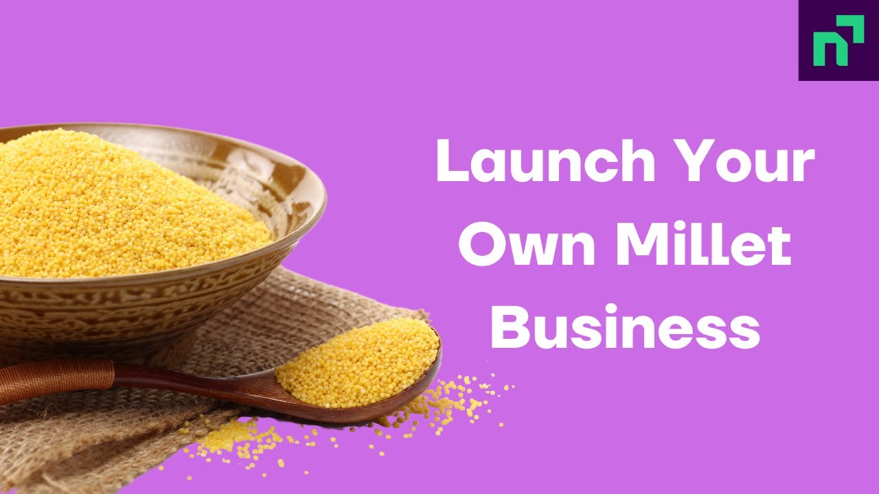 Indians Can Make Lakhs With A Millet Business Brand— Millet business