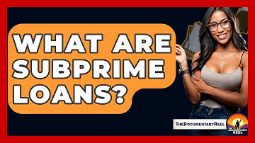 What Are Subprime Loans? - The Documentary Reel