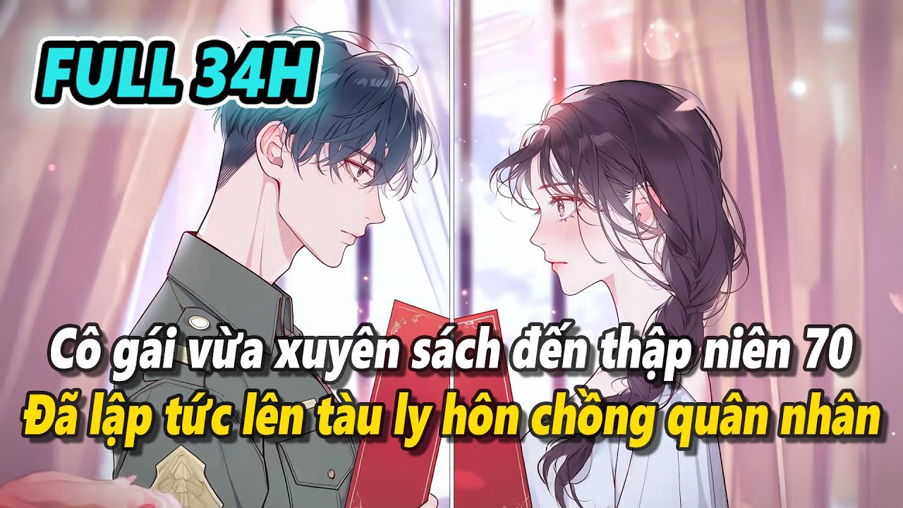 Full 34h | Cô gái vừa xuyên sách đến thập niên 70 đã vội vã lên tàu để ly hôn chồng đoàn trưởng