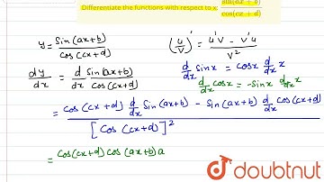 Differentiate the functions with respect to x: `(sin(ax+b))/(cos(cx+d))` | Class 12 Maths | Doubtnut