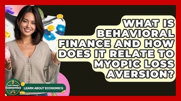 What Is Behavioral Finance And How Does It Relate To Myopic Loss Aversion? - Learn About Economics