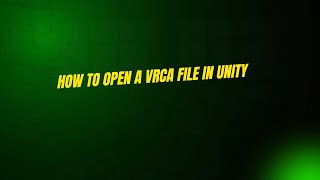 How to Open a VRCA File in Unity