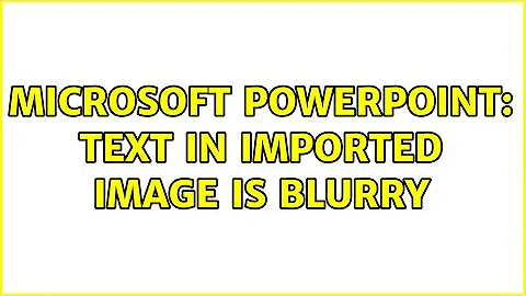 Microsoft PowerPoint: Text in imported image is blurry (3 Solutions!!)