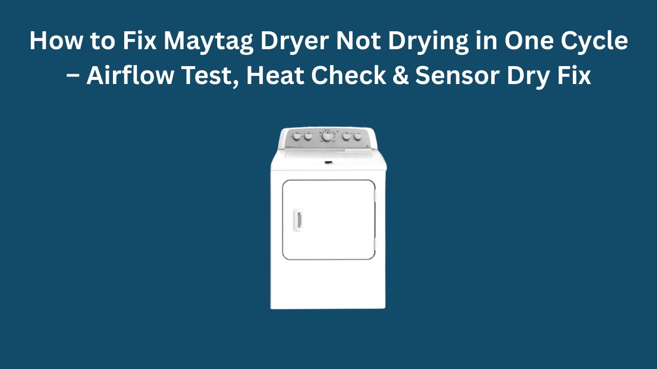 How to Fix Maytag Dryer Not Drying in One Cycle – Airflow Test, Heat Check & Sensor Dry Fix
