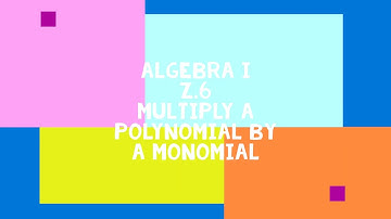 Algebra  I- Z.6 Multiply a polynomial by a monomial