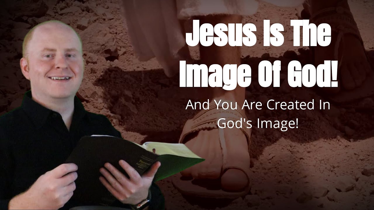 Jesus Is The Image Of God and You Are Created In God's Image! - YouTube