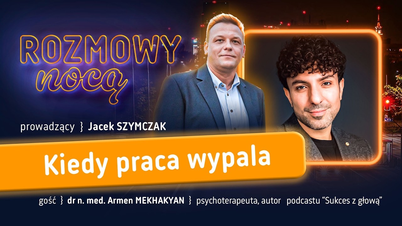 Kiedy praca wypala | gość: dr n. med. Armen Mekhakyan | ROZMOWY NOCĄ | 9.03.2026