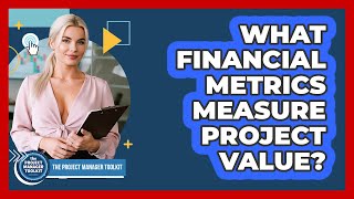 What Financial Metrics Measure Project Value?