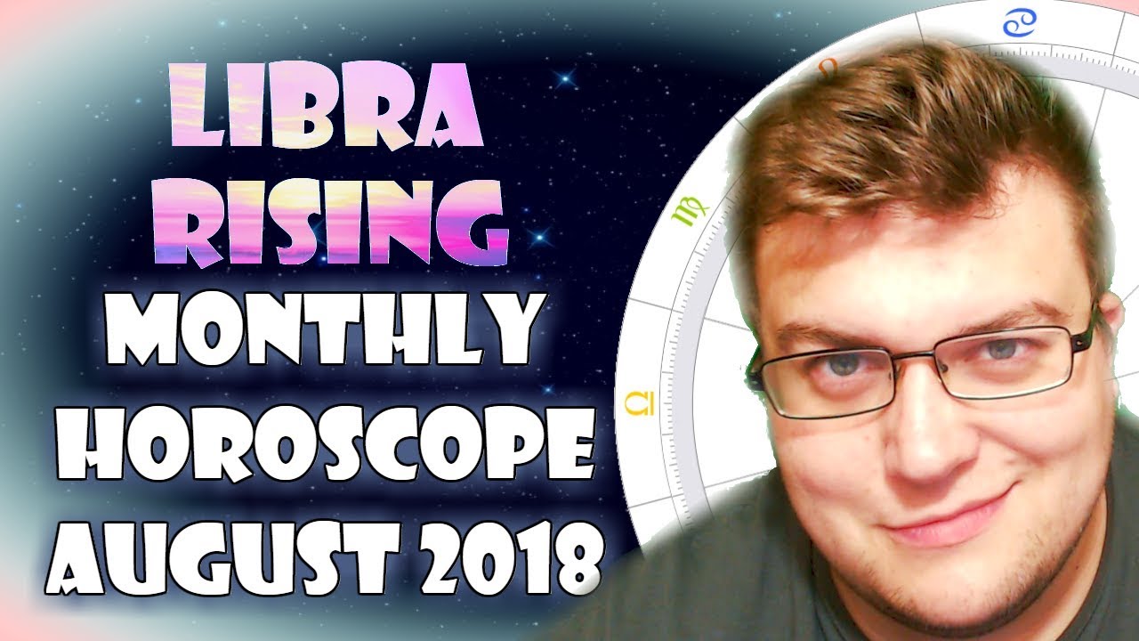 Libra Rising Monthly Horoscope August 2018 - Astrology Forecast for Every Zodiac Sign