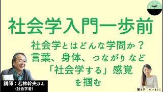 【若林幹夫】社会学入門一歩前　「社会学」とはどんな学問か？ 言葉、身体、つながりetc... 社会学感覚へと開いていくための入門講義