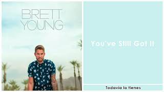 Brett Young - You've Still Got It , traducida al español.