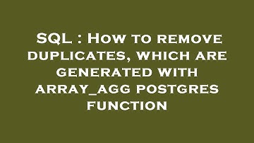 SQL : How to remove duplicates, which are generated with array_agg postgres function