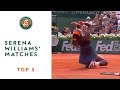 Top 5 Serena Williams' Matches - Roland-Garros