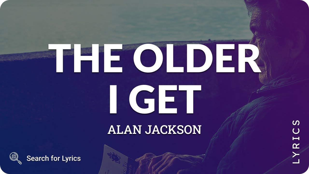 Alan Jackson The Older I Get (Lyrics for Desktop) YouTube Alan Jackson The Older I Get (Lyrics for Desktop) YouTube
