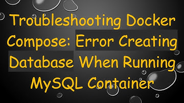 Troubleshooting Docker Compose: Error Creating Database When Running MySQL Container