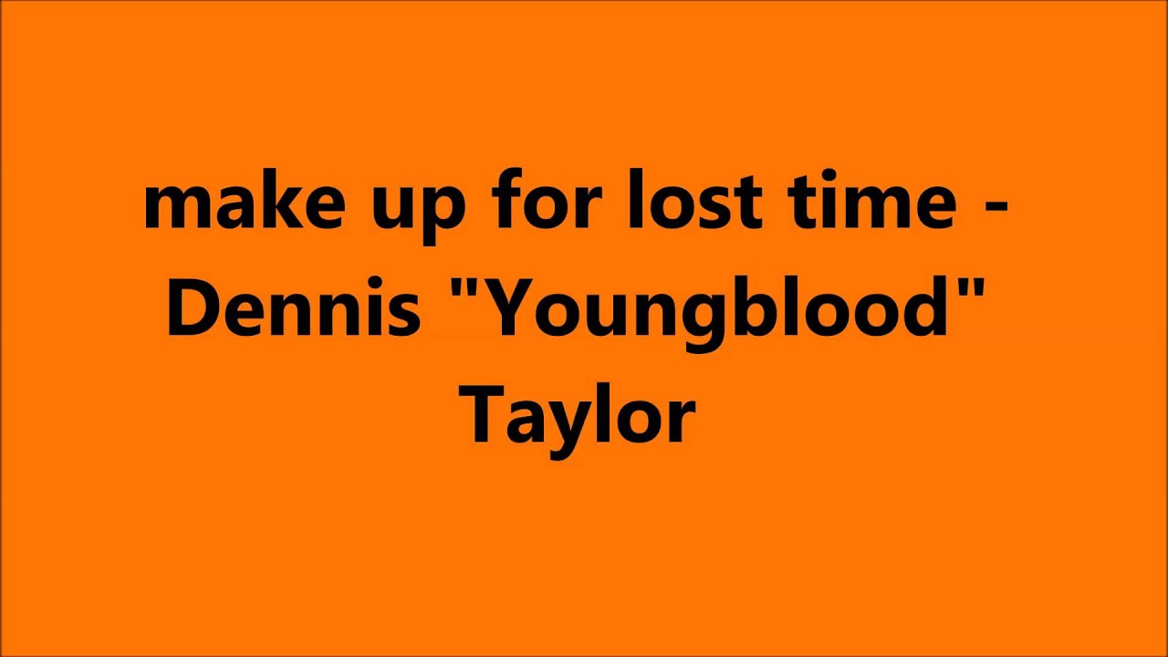 Make Up For Lost Time Dennis Youngblood Taylor YouTube