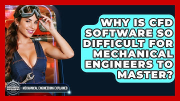 Why Is CFD Software So Difficult For Mechanical Engineers To Master?
