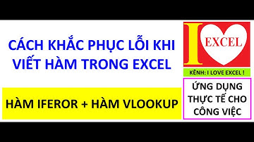 CÁCH KHẮC PHỤC LỖI KHI VIẾT HÀM TRONG EXCEL - HÀM IFERROR & HÀM VLOOKUP - I LOVE EXCEL !