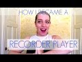 HOW I BECAME A RECORDER PLAYER!