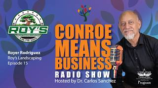 Episode 15 - Royer Rodriguez, Roy’s Landscaping - Conroe Means Business on Lone Star Community Radio