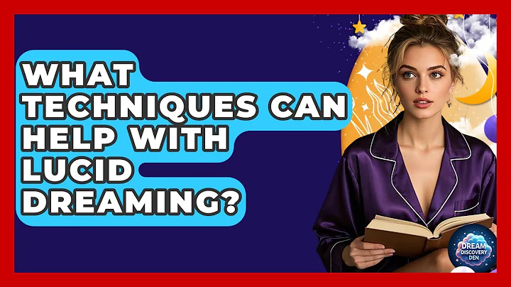 What Techniques Can Help With Lucid Dreaming? - Dream Discovery Den