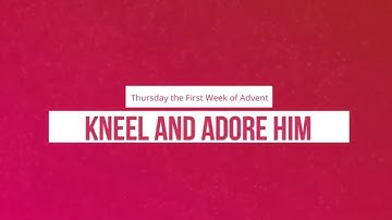 Kneel and Adore Him: Thursday the First Week of Advent