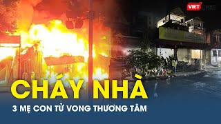 Thanh Hóa: Cháy nhà trong đêm, 3 mẹ con tử vong thương tâm | VTs