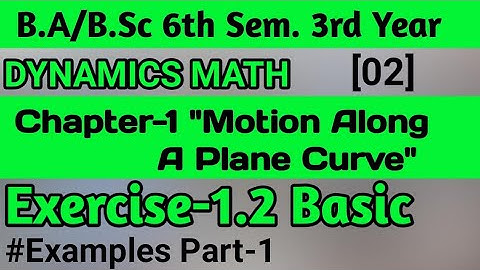 Exercise 1.2 Motion Along A Plane Curve Unit 1 || B.Sc 3rd Year 6th Semester Dynamics Math || Part 1