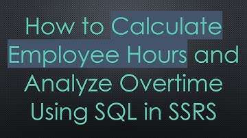 How to Calculate Employee Hours and Analyze Overtime Using SQL in SSRS