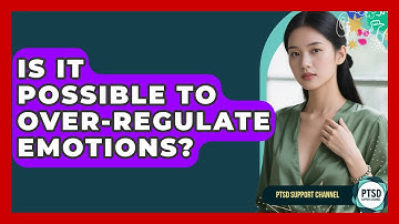 Is It Possible To Over-regulate Emotions? - PTSD Support Channel