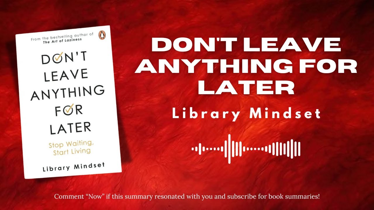 Don’t Leave Anything for Later – The Quiet Cost of Always Saying “Later”  Audiobook Summary