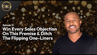 Win Every Sales Objection On This Premise & Ditch The Flipping One-Liners
