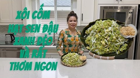 363 - Cách Làm Xôi Cốm Đậu Xanh Hạt Sen Công Thức Đơn Giản, Xôi Dẻo, Thơm Ngon 