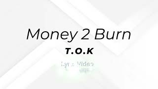 T.O.K - Money 2 Burn (lyrics)