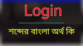 Login শব্দের অর্থ কি । Login meaning in bangla | Login শব্দের বাংলা অনুবাদ কর। লগইন অর্থ কি