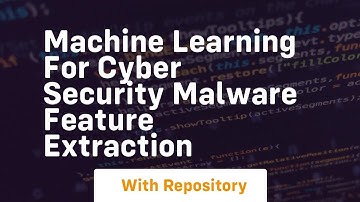 Machine learning for cyber security malware feature extraction