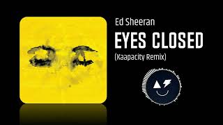 Ed Sheeran - Eyes Closed Kaapacity Edm Remix